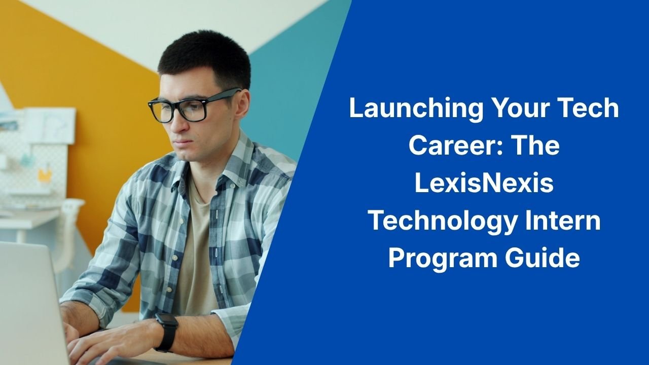 Launching Your Tech Career: The LexisNexis Technology Intern Program Guide