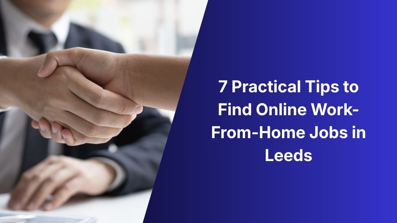 7 Practical Tips to Find Online Work-From-Home Jobs in Leeds