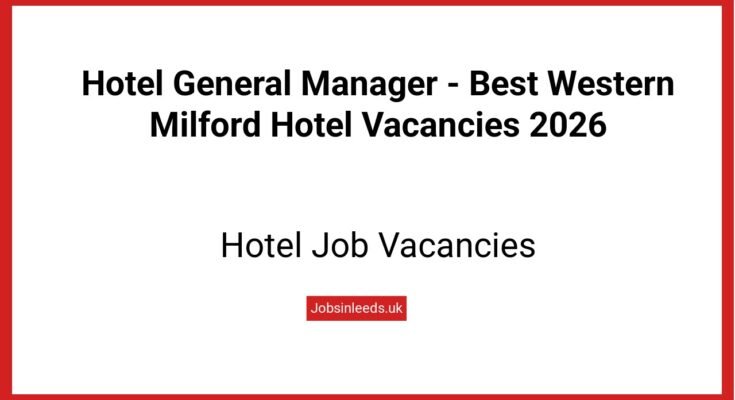 Hotel General Manager - Best Western Milford Hotel Vacancies 2026