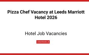 Pizza Chef Vacancy at Leeds Marriott Hotel 2026